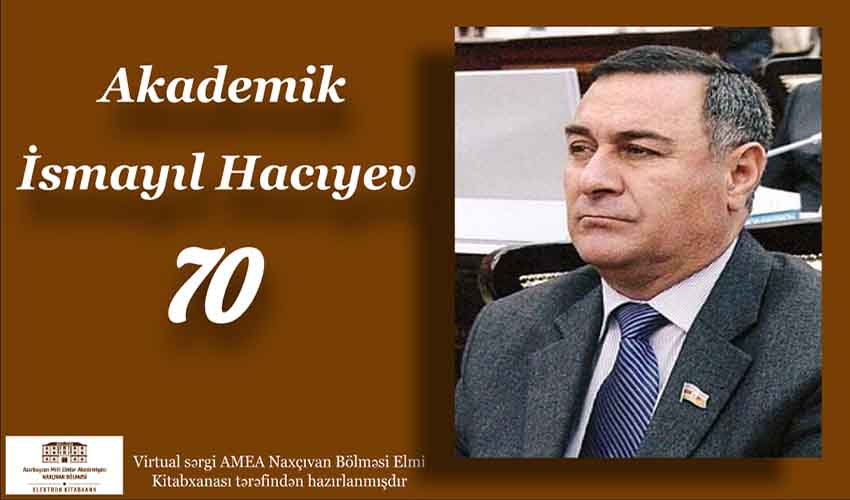 Akademik İsmayıl Hacıyevin 70 illik yubileyi münasibətilə virtual sərgi təşkil olunub