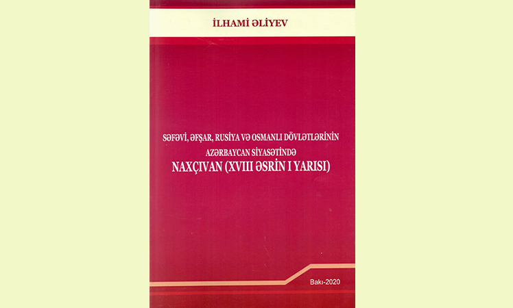 <q>Səfəvi, Əfşar, Rusiya və Osmanlı dövlətlərinin Azərbaycan siyasətində Naxçıvan</q> monoqrafiyası çap olunub