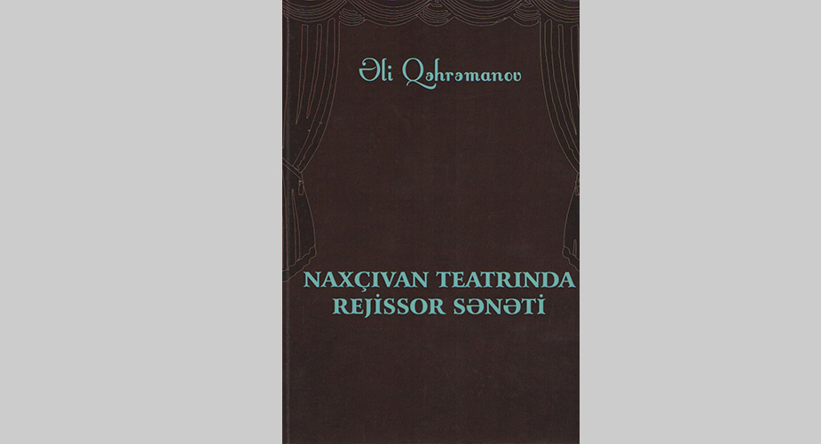 <q>Naxçıvan teatrında rejissor sənəti</q>nə dair monoqrafiya işıq üzü görüb