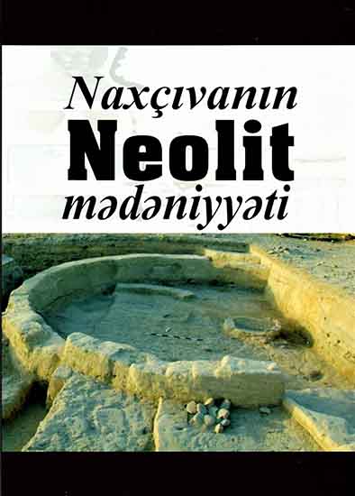 <q>Naxçıvanın Neolit mədəniyyəti</q> adlı monoqrafiya nəşr olunub